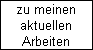 zu meinen
aktuellen
Arbeiten